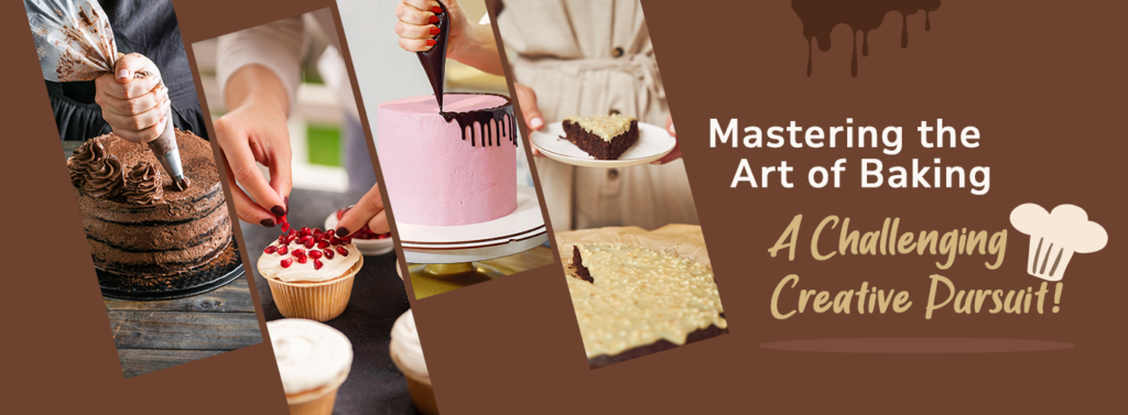 Mastering the Art of Baking – A Challenging Creative Pursuit!