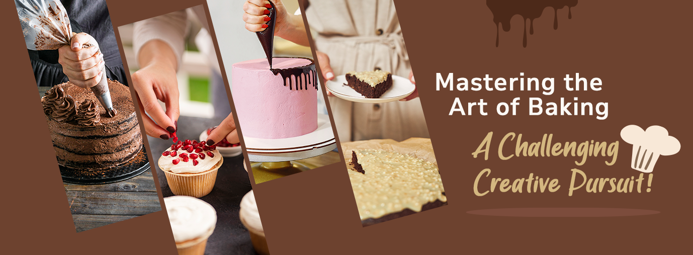 Mastering the Art of Baking – A Challenging Creative Pursuit!