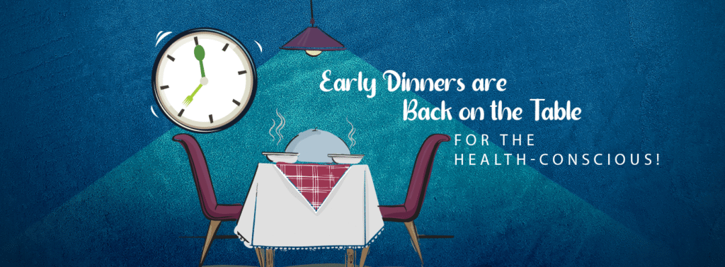 Early Dinners Are Back On The Table For The Health-Conscious!