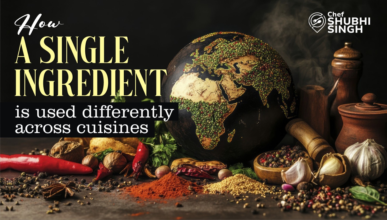 HOW A SINGLE INGREDIENT IS USED DIFFERENTLY ACROSS CUISINES